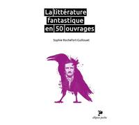 La littérature fantastique en 50 ouvrages - Sophie Rochefort-Guillouet - Ellipses - Poche - Essai