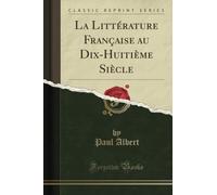La Littérature Française au Dix-Huitième Siècle (Classic Reprint)