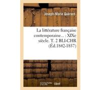 La Littérature Française Contemporaine: Xixe Siècle. Tome 2. Bli-Chr (Éd.1842-1857)