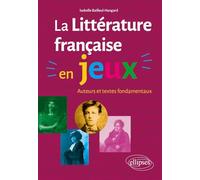 La littérature française en jeux: Auteurs et textes fondamentaux