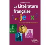 La Littérature Française En Jeux - Auteurs Et Textes Fondamentaux