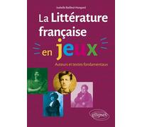 La Littérature Française En Jeux - Auteurs Et Textes Fondamentaux