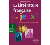 La Littérature Française En Jeux - Auteurs Et Textes Fondamentaux