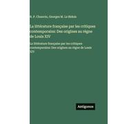 La littérature française par les critiques contemporains: Des origines au règne de Louis XIV: La littérature française par les critiques contemporains: Des origines au règne de Louis XIV