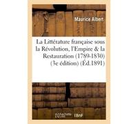 La Littérature française sous la Révolution, l'Empire et la Restauration 1789-1830 - Maurice Albert - Hachette Bnf - broché - Livre