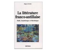 La Littérature Franco-Antillaise - Haïti, Guadeloupe Et Martinique