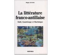 La Littérature Franco-Antillaise - Haïti, Guadeloupe Et Martinique