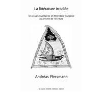 La littérature irradiée Les essais nucléaires en Polynésie française au prisme de l'écriture - Andreas Pfersmann - La Courte Echelle - Transit Eds - broché - Essai