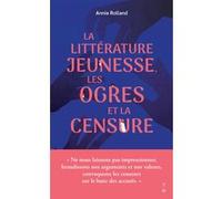 La littérature jeunesse, les ogres et la censure Annie Rolland (Auteur)