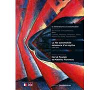 La Littérature & L'automobile - Anthologie De Proust À Houellebecq Tome 1, La Fée Automobile - Naissance D'un Mythe