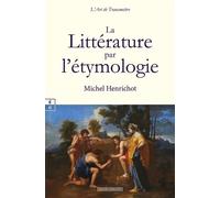 La littérature par l'étymologie - Michel Henrichot - Complicites Eds - relié - Essai
