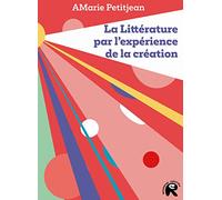 La Littérature par l'expérience de la création: Théories et enjeux