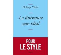 La littérature sans idéal - Philippe Vilain - Grasset - broché - Essai