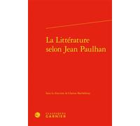 La Littérature selon Jean Paulhan - Clarisse Barthélemy - Classiques Garnier - relié - Essai