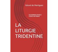 LA LITURGIE TRIDENTINE: OLD ROMAN CATHOLIC CHURCH IN FRANCE