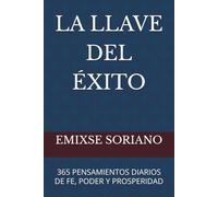 LA LLAVE DEL ÉXITO: 365 PENSAMIENTOS DIARIOS DE FE, PODER Y PROSPERIDAD
