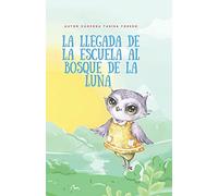 La Llegada De La Escuela Al Bosque De La Luna: La Magia Está En Lo Que Nos Hace Únicos (Spanish Edition)