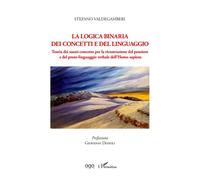 La logica binaria dei concetti e del linguaggio Teoria dei suoni-concetto per la ricostruzione del pensiero e del proto-linguaggio verbale dell’Homo sapiens - Stefano Valdegamberi - L'harmattan - broc