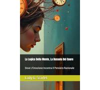 La Logica Della Mente, La Bussola Del Cuore: Dove L'Emozione Incontra Il Pensiero Razionale