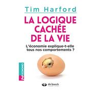 La logique cachée de la vie: L'économie explique-t-elle tous nos comportements ?