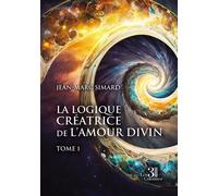 La logique créatrice de l'amour divin - Tome 1 - Jean-Marc Simard - Trois Colonnes - broché - Essai