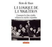 La logique de la migration Comment les faits établis réfutent les mythes répandus - Hein de Haas - Markus Haller - broché - Essai
