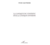 La logique du contenu sur la logique interne - Yvon Gauthier - L'harmattan - broché - Essai