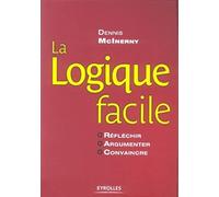 La logique facile: Réfléchir, argumenter, convaincre