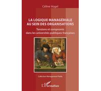 La logique managériale au sein des organisations Tensions et compromis dans les universités publiques françaises - Céline Vogel - L'harmattan - broché - Etude
