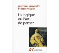La Logique ou L'art de penser Antoine Arnauld (Auteur), Pierre Nicole (Auteur)