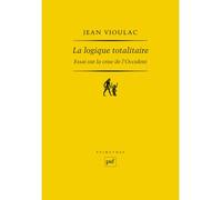 La logique totalitaire Essai sur la crise de l'Occident - Jean Vioulac - Puf - broché - Essai