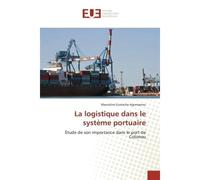 La logistique dans le système portuaire Étude de son importance dans le port de Cotonou - Marcolino Eustache Agonsanou - Universitaires Europeennes - broché - Etude