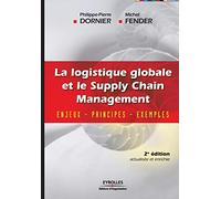 La logistique globale et le Supply Chain Management: Enjeux - Principes - Exemples