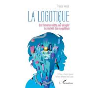 La logotique Une formation inédite pour décupler la créativité des écosystèmes - Francis Masse - L'harmattan - broché - Essai