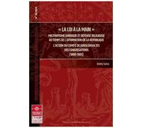 La Loi À La Main - Militantisme Juridique Et Défense Religieuse Au Temps De L'affirmation De La République : L'action Du Comité De Jurisconsultes Des Congrégations (1880-1905)