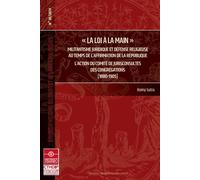 La loi à la main Militantisme juridique et défense religieuse au temps de l'affirmation de la République. L'action du comité de jurisconsultes des congrégations (1180-1905) 2020 - Romy Sutra - P.unive