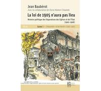 La Loi De 1905 N'aura Pas Lieu - Histoire Politique Des Séparations Des Eglises Et De L'etat (1902-1908) Tome 1, L'impossible "Loi De Liberté" (1902-1905)