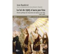 La loi de 1905 n'aura pas lieu: Histoire politique des séparations des Eglises et de l'Etat (1902-1908) Tome 2, La loi de 1905, légendes et réalités