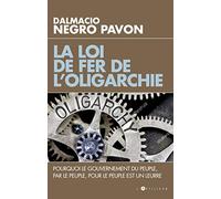 La loi de fer de l'oligarchie: Pourquoi le gouvernement du peuple, par le peuple, pour le peuple est un leurre
