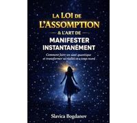 La Loi de l’Assomption & L’Art de Manifester Instantanément: Comment faire un saut quantique et transformer sa réalité en un temps record