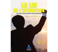 La Loi de l'Attraction: La solution idéale pour réussir
