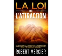LA LOI DE L'ATTRACTION: Le VRAI pouvoir de la pensée positive - Un guide pratique pour attirer ce que vous voulez et réaliser vos rêves grâce à des affirmations spécifiques