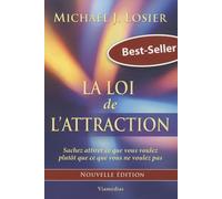 La Loi de l'Attraction - Sachez attirer ce que vous voulez plutôt que ce que vous ne voulez pas