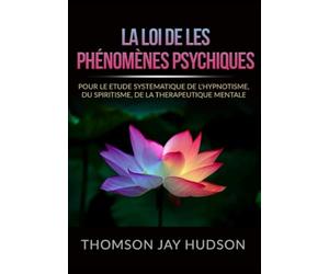 La Loi de les Phénomènes Psychiques: Pour le etude systematique de l'Hypnotisme, du Spiritisme, de la Therapeutique mentale
