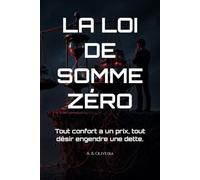 LA LOI DE SOMME ZÉRO: Tout confort a un prix, tout désir engendre une dette.