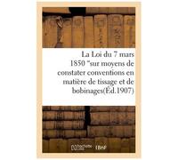 La Loi Du 7 Mars 1850 Sur Moyens De Constater Les Conventions En Matière De Tissage Et De Bobinage