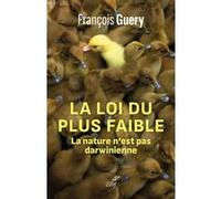 La loi du plus faible - la nature n'est pas darwinienne François Guéry (Auteur)