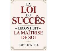 LA LOI DU SUCCÈS Leçon huit - LA MAÎTRISE DE SOI (traduit)