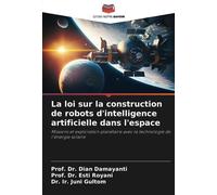 La loi sur la construction de robots d'intelligence artificielle dans l'espace: Missions et exploration planétaire avec la technologie de l'énergie solaire
