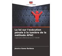 La loi sur l'exécution pénale à la lumière de la méthode APAC: L'application effective de la loi n° 7210/84